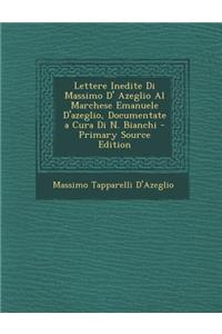 Lettere Inedite Di Massimo D' Azeglio Al Marchese Emanuele D'Azeglio, Documentate a Cura Di N. Bianchi