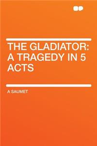 The Gladiator: A Tragedy in 5 Acts
