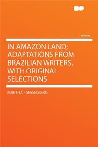 In Amazon Land; Adaptations from Brazilian Writers, with Original Selections