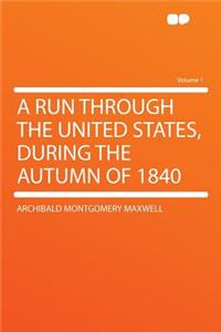 A Run Through the United States, During the Autumn of 1840 Volume 1
