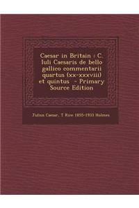 Caesar in Britain: C. Iuli Caesaris de Bello Gallico Commentarii Quartus (XX-XXXVIII) Et Quintus