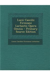 Lucii Caecilii Firmiani Lactantii Opera Omnia - Primary Source Edition