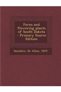 Ferns and Flowering Plants of South Dakota - Primary Source Edition