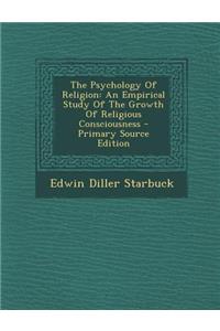 The Psychology of Religion: An Empirical Study of the Growth of Religious Consciousness