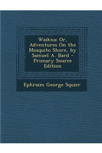 Waikna; Or, Adventures on the Mosquito Shore, by Samuel A. Bard
