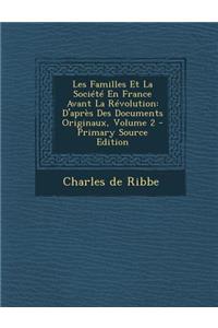 Les Familles Et La Societe En France Avant La Revolution: D'Apres Des Documents Originaux, Volume 2 - Primary Source Edition