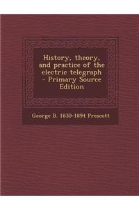 History, Theory, and Practice of the Electric Telegraph