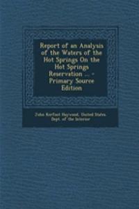 Report of an Analysis of the Waters of the Hot Springs on the Hot Springs Reservation ... - Primary Source Edition