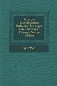 Atlas Der Pathologischen Histologie Des Auges. Erste Lieferung. - Primary Source Edition