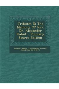 Tributes to the Memory of REV. Dr. Alexander Kohut