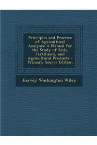 Principles and Practice of Agricultural Analysis: A Manual for the Study of Soils, Fertilizers, and Agricultural Products