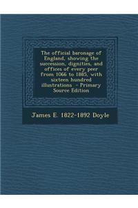 The Official Baronage of England, Showing the Succession, Dignities, and Offices of Every Peer from 1066 to 1885, with Sixteen Hundred Illustrations -