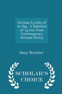 German Lyrists of To-Day. a Selection of Lyrics from Contemporary German Poetry - Scholar's Choice Edition