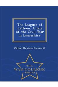 Leaguer of Lathom. a Tale of the Civil War in Lancashire. - War College Series