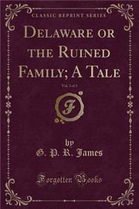 Delaware or the Ruined Family; A Tale, Vol. 3 of 3 (Classic Reprint)
