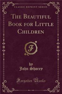 The Beautiful Book for Little Children (Classic Reprint)