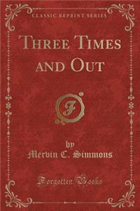 Three Times and Out (Classic Reprint)