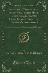 Annotated Catalogue of Books Used in the Home Libraries and Reading Clubs Conducted by the Children's Department