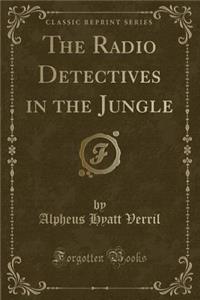 The Radio Detectives in the Jungle (Classic Reprint)