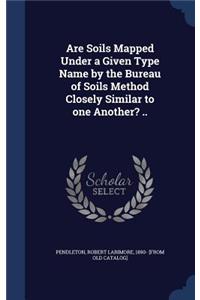 Are Soils Mapped Under a Given Type Name by the Bureau of Soils Method Closely Similar to One Another? ..