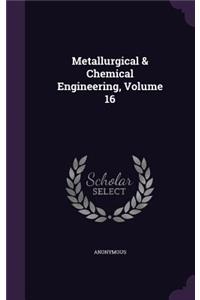 Metallurgical & Chemical Engineering, Volume 16