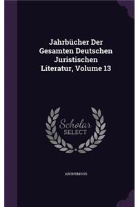 Jahrbucher Der Gesamten Deutschen Juristischen Literatur, Volume 13