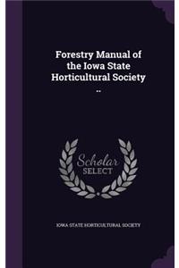 Forestry Manual of the Iowa State Horticultural Society ..