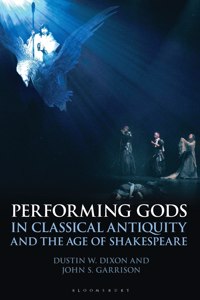 Performing Gods in Classical Antiquity and the Age of Shakespeare