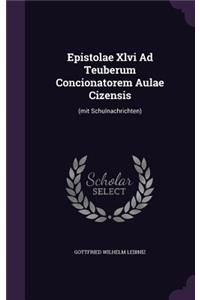 Epistolae Xlvi Ad Teuberum Concionatorem Aulae Cizensis