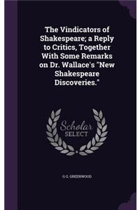 The Vindicators of Shakespeare; A Reply to Critics, Together with Some Remarks on Dr. Wallace's New Shakespeare Discoveries.