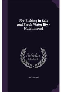 Fly-Fishing in Salt and Fresh Water [By - Hutchinson]