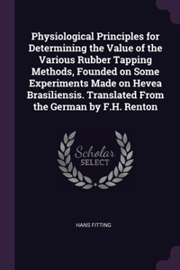 Physiological Principles for Determining the Value of the Various Rubber Tapping Methods, Founded on Some Experiments Made on Hevea Brasiliensis. Translated From the German by F.H. Renton