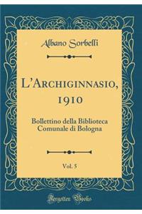 L'Archiginnasio, 1910, Vol. 5: Bollettino Della Biblioteca Comunale Di Bologna (Classic Reprint)