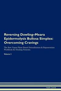 Reversing Dowling-Meara Epidermolysis Bullosa Simplex: Overcoming Cravings the Raw Vegan Plant-Based Detoxification & Regeneration Workbook for Healing Patients. Volume 3