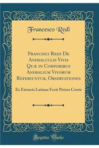 Francisci Redi de Animalculis Vivis QuÃ¦ in Corporibus Animalium Vivorum Reperiuntur, Observationes: Ex Etruscis Latinas Fecit Petrus Conte (Classic Reprint)