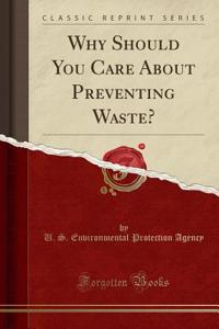 Why Should You Care about Preventing Waste? (Classic Reprint)