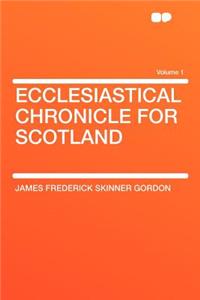 Ecclesiastical Chronicle for Scotland Volume 1
