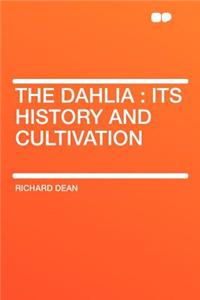 The Dahlia: Its History and Cultivation