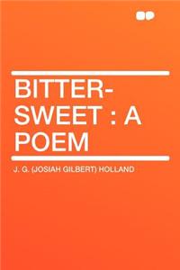 Bitter-Sweet: A Poem