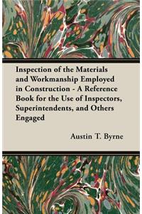 Inspection of the Materials and Workmanship Employed in Construction - A Reference Book for the Use of Inspectors, Superintendents, and Others Engaged