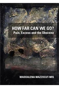 How Far Can We Go? Pain, Excess and the Obscene