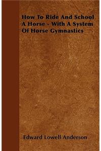 How To Ride And School A Horse - With A System Of Horse Gymnastics