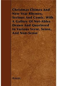 Christmas Chimes And New Year Rhymes, Serious And Comic. With A Gallery Of Not-Ables Drawn And Quartered In Various Verse, Sense, And Non-Sense