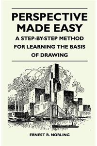 Perspective Made Easy - A Step-By-Step Method for Learning the Basis of Drawing
