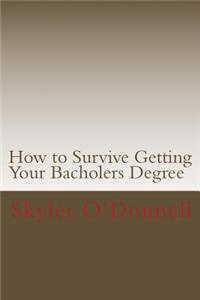 How to Survive Getting Your Bacholers Degree
