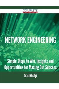 Network Engineering - Simple Steps to Win, Insights and Opportunities for Maxing Out Success