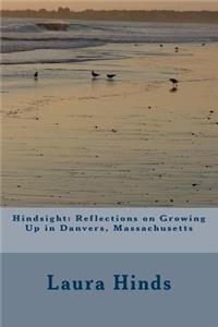 Hindsight: Reflections on Growing Up in Danvers, Massachusetts: Hindsight: Reflections on Growing Up in Danvers, Ma