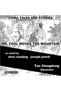 China Tales and Stories: MR. FOOL MOVES THE MOUNTAIN: English Version