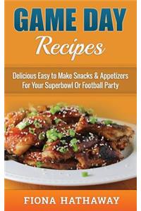 Game Day Recipes: Delicious Easy to Make Snacks & Appetizers For Your Superbowl Or Football Party