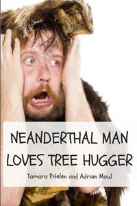 Neanderthal Man Loves Tree Hugger: How Life Has Changed for a Card-Carrying Caveman Since Meeting the Tree Hugger...